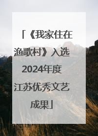 《我家住在渔歌村》入选2024年度江苏优秀文艺成果