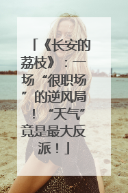 《长安的荔枝》：一场“很职场”的逆风局！“天气”竟是最大反派！