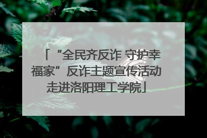 “全民齐反诈 守护幸福家”反诈主题宣传活动走进洛阳理工学院
