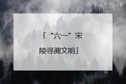 “六一”宋陵寻溯文明