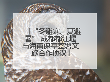 “冬避寒、夏避暑” 成都都江堰与海南保亭签署文旅合作协议