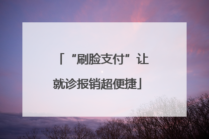 “刷脸支付”让就诊报销超便捷
