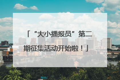“大小播报员”第二期征集活动开始啦！
