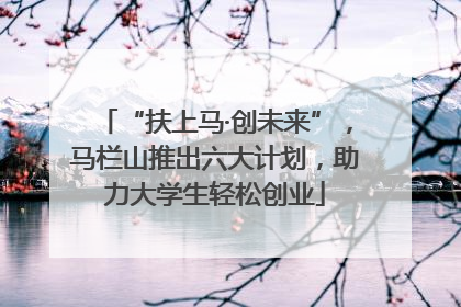 “扶上马·创未来”，马栏山推出六大计划，助力大学生轻松创业