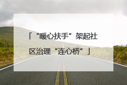 “暖心扶手”架起社区治理“连心桥”