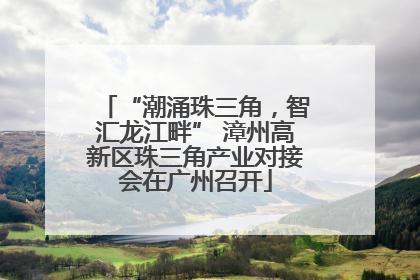 “潮涌珠三角，智汇龙江畔” 漳州高新区珠三角产业对接会在广州召开