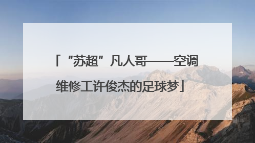 “苏超”凡人哥——空调维修工许俊杰的足球梦