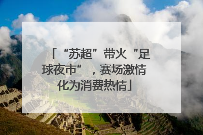 “苏超”带火“足球夜市”，赛场激情化为消费热情