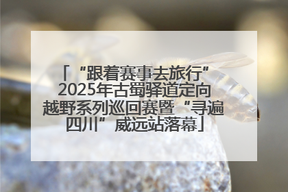“跟着赛事去旅行” 2025年古蜀驿道定向越野系列巡回赛暨“寻遍四川”威远站落幕