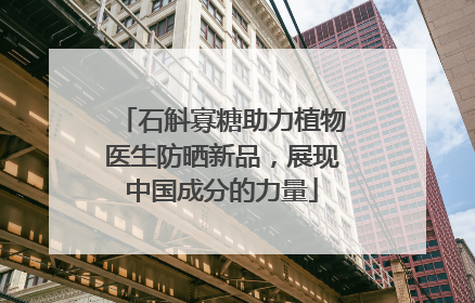 石斛寡糖助力植物医生防晒新品，展现中国成分的力量