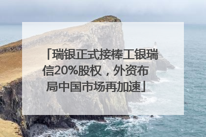 瑞银正式接棒工银瑞信20%股权，外资布局中国市场再加速