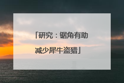 研究：锯角有助减少犀牛盗猎