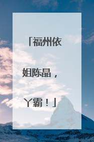 福州依姐陈晶，丫霸！