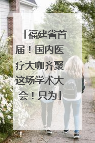 福建省首届！国内医疗大咖齐聚这场学术大会！只为