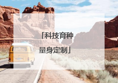 科技育种 量身定制