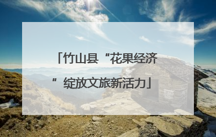 竹山县“花果经济”绽放文旅新活力