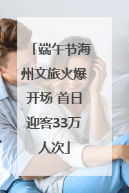 端午节海州文旅火爆开场 首日迎客33万人次