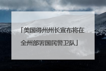 美国得州州长宣布将在全州部署国民警卫队