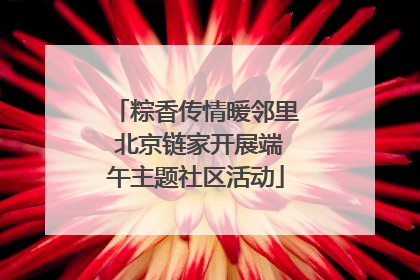粽香传情暖邻里 北京链家开展端午主题社区活动