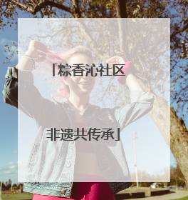 粽香沁社区 非遗共传承