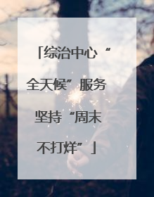 综治中心“全天候”服务 坚持“周末不打烊”