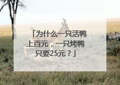 为什么一只活鸭上百元，一只烤鸭只要25元？