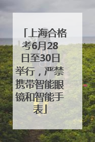 上海合格考6月28日至30日举行，严禁携带智能眼镜和智能手表