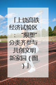 上饶高铁经济试验区：“限塑”分类齐参与 共创文明新家园（图）