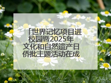 世界记忆项目进校园暨2025年文化和自然遗产日侨批主题活动在成都市青羊区启幕