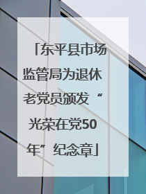 东平县市场监管局为退休老党员颁发“光荣在党50年”纪念章