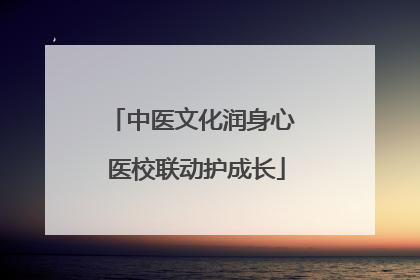 中医文化润身心 医校联动护成长