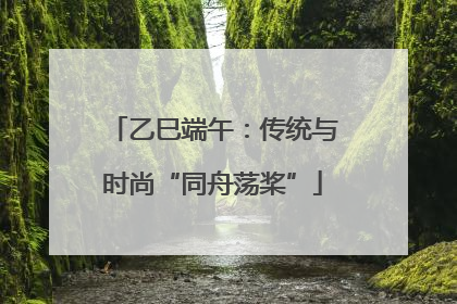 乙巳端午：传统与时尚“同舟荡桨”