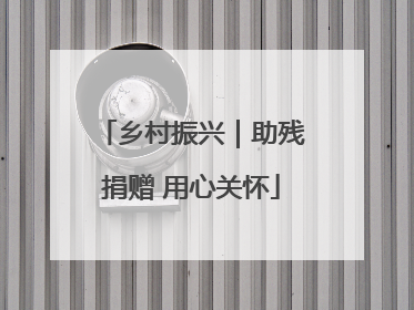 乡村振兴｜助残捐赠 用心关怀