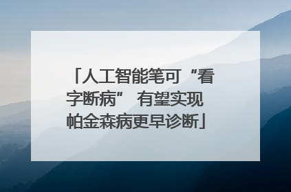 人工智能笔可“看字断病” 有望实现帕金森病更早诊断