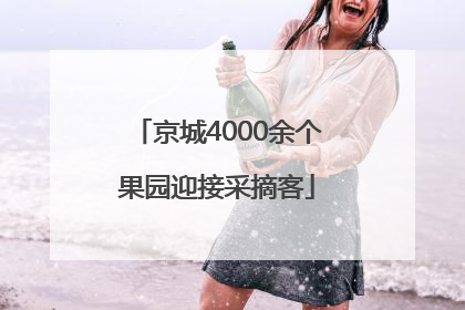 京城4000余个果园迎接采摘客