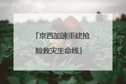 京西加速重建抢险救灾生命线