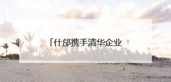 什邡携手清华企业家共绘发展新蓝图