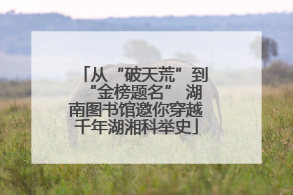 从“破天荒”到“金榜题名” 湖南图书馆邀你穿越千年湖湘科举史