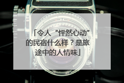令人“怦然心动”的民宿什么样？是旅途中的人情味