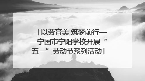 以劳育美 筑梦前行——宁国市宁阳学校开展“五一”劳动节系列活动