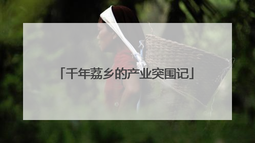 千年荔乡的产业突围记