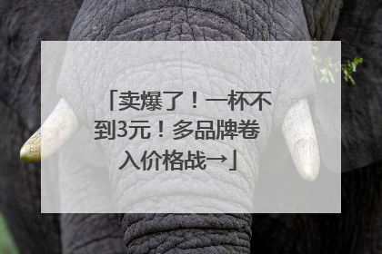 卖爆了！一杯不到3元！多品牌卷入价格战→