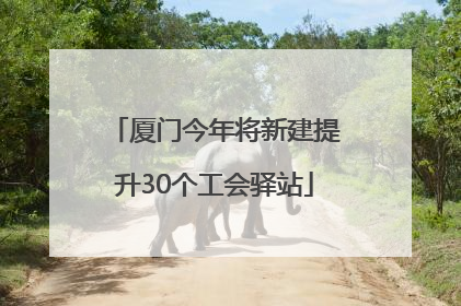 厦门今年将新建提升30个工会驿站
