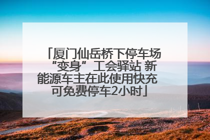 厦门仙岳桥下停车场“变身”工会驿站 新能源车主在此使用快充 可免费停车2小时