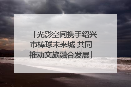 光影空间携手绍兴市棒球未来城 共同推动文旅融合发展