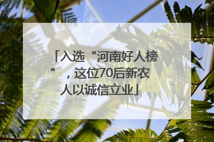 入选“河南好人榜”，这位70后新农人以诚信立业