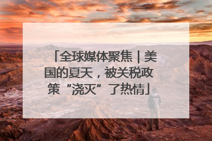 全球媒体聚焦｜美国的夏天，被关税政策“浇灭”了热情