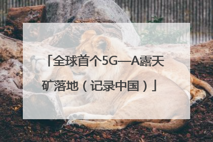 全球首个5G—A露天矿落地（记录中国）