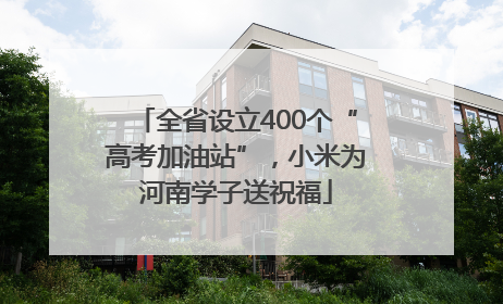 全省设立400个“高考加油站”，小米为河南学子送祝福