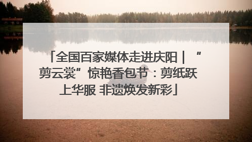 全国百家媒体走进庆阳｜“剪云裳”惊艳香包节：剪纸跃上华服 非遗焕发新彩